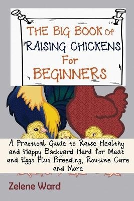 The Big Book of Raising Chickens for Beginners - Zelene Ward