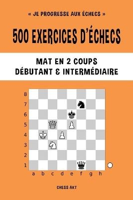 500 exercices d'échecs, Mat en 2 coups, Niveau Débutant et Intermédiaire - Chess Akt