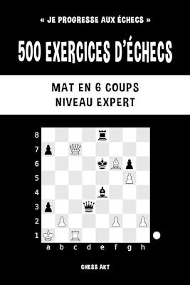 500 exercices d'échecs, Mat en 6 coups, Niveau Expert - Chess Akt