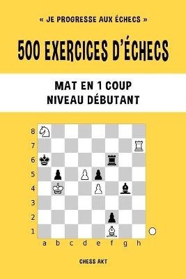 500 exercices d'échecs, Mat en 1 coup, Niveau Débutant - Chess Akt