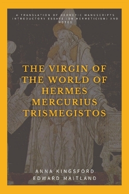 The Virgin of the World of Hermes Mercurius Trismegistos - Anna Kingsford, Edward Maitland