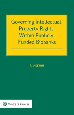 Governing Intellectual Property Rights Within Publicly Funded Biobanks - Rajam Neethu