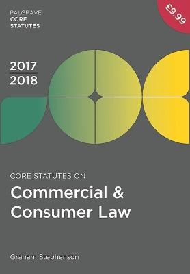 Core Statutes on Commercial & Consumer Law 2017-18 - Graham Stephenson