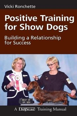 Positive Training for Show Dogs - Vicki M Ronchette