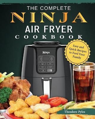 The Complete Ninja Air Fryer Cookbook - Theodore Pyles