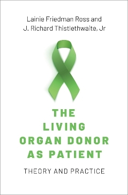 The Living Organ Donor as Patient - Lainie Friedman Ross, Jr. Thistlethwaite  J. Richard