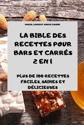 La Bible Des Recettes Pour Bars Et Carrés 2 En 1 Plus de 100 Recettes Faciles, Saines Et Délicieuses - Marye Gaudin Pascal Laurent