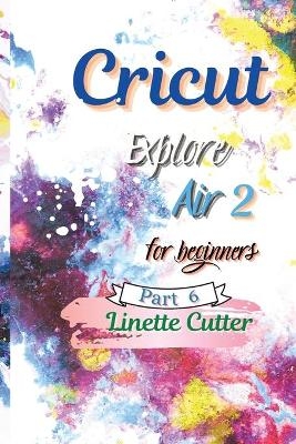 Cricut Explore Air 2 for Beginners - Linette Cutter