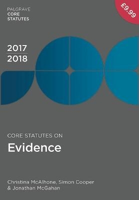 Core Statutes on Evidence 2017-18 - Christina McAlhone, Simon Cooper, Jonathan McGahan