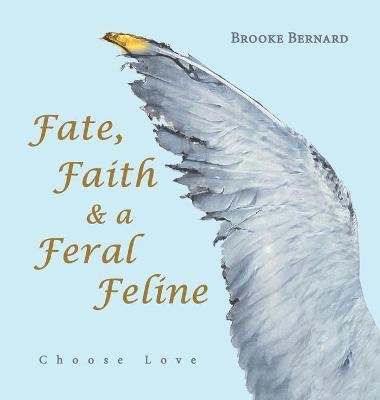 Fate, Faith & a Feral Feline - Brooke Bernard