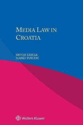 Media Law in Croatia - Hrvoje Lisičar, Marko Turudic'