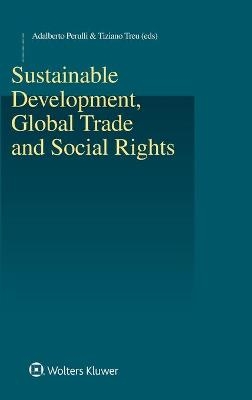 Sustainable Development, Global Trade and Social Rights - Adalberto Perulli, Tiziano Treu