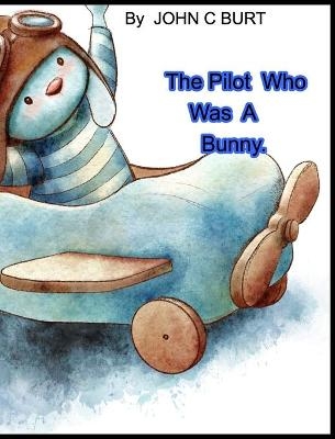 The Pilot Who Was A Bunny. - John C Burt