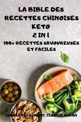 La Bible Des Recettes Chinoises Keto 2 in 1 100+ Recettes Savoureuses Et Faciles - Claudie Duran Charlène Laurent