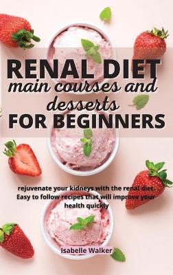 Renal Diet Main Courses and Desserts for Beginners - Isabelle Walker