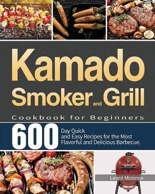 Kamado Smoker and Grill Cookbook for Beginners - Leard Mobince