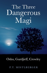 Three Dangerous Magi: Osho Gurdjieff Cr -  P. T. Mistlberger