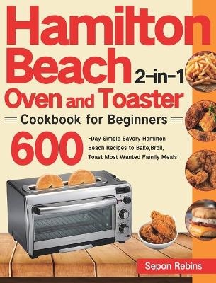 Hamilton Beach 2-in-1 Oven and Toaster Cookbook for Beginners - Sepon Rebins