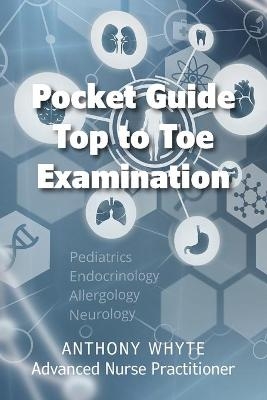 Pocket Guide Top to Toe Examination - Anthony Whyte