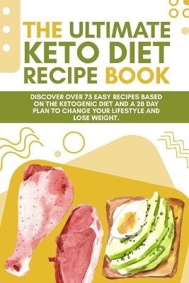 The Ultimate Keto Diet Recipe Book -  Alex J Smith