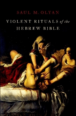 Violent Rituals of the Hebrew Bible - Saul M. Olyan