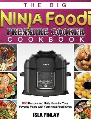 The Big Ninja Foodi Pressure Cooker Cookbook - Isla Finlay