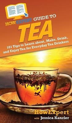 HowExpert Guide to Tea -  HowExpert, Jessica Kanzler