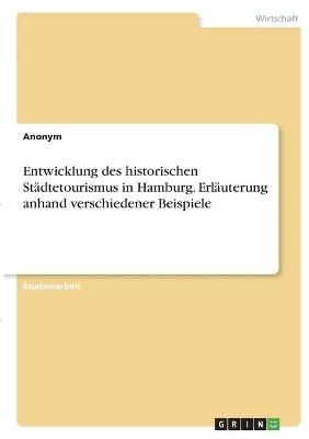 Entwicklung des historischen StÃ¤dtetourismus in Hamburg. ErlÃ¤uterung anhand verschiedener Beispiele -  Anonymous