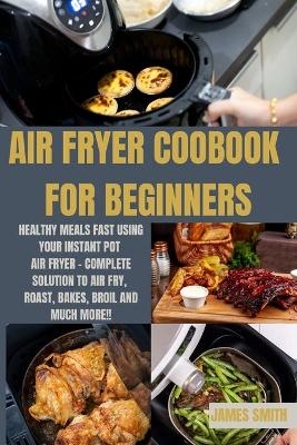 Air Fryer Coobook for Beginners - James Smith