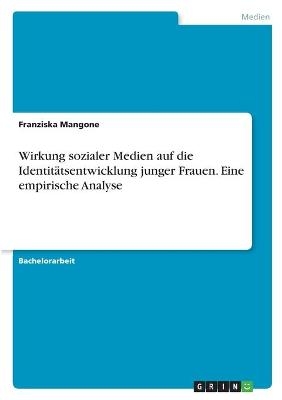 Wirkung sozialer Medien auf die Identitätsentwicklung junger Frauen. Eine empirische Analyse - Franziska Mangone