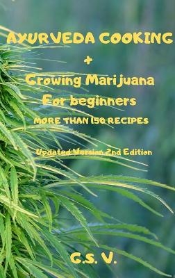 AYURVEDA COOKING + Growing Marijuana For beginners MORE THAN 150 RECIPES (Updated Version 2nd Edition) -  G S V