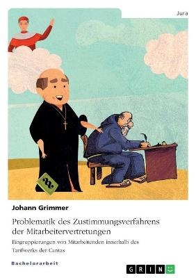 Problematik des Zustimmungsverfahrens der Mitarbeitervertretungen. Eingruppierungen von Mitarbeitenden innerhalb des Tarifwerks der Caritas - Johann Grimmer