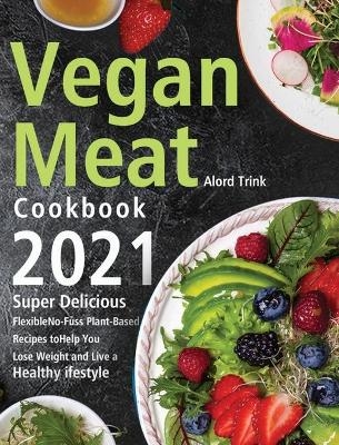 Vegan Meat Cookbook 2021 - Alord Trink