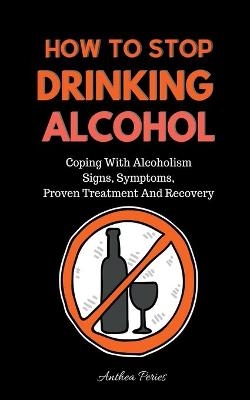 How To Stop Drinking Alcohol - Anthea Peries