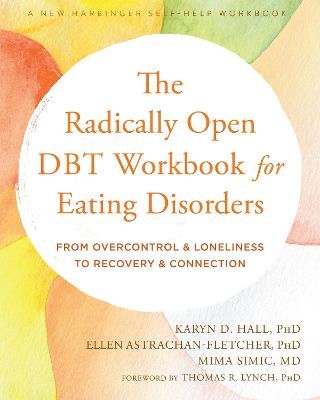 The Radically Open DBT Workbook for Eating Disorders - Ellen Astrachan-Fletcher, Karyn D. Hall, Mima Simic