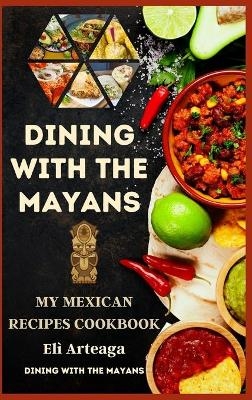 Dining with the Mayans - Dining with the Mayans Elì Arteaga