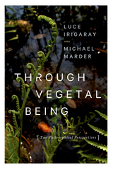 Through Vegetal Being -  Luce Irigaray,  Michael Marder