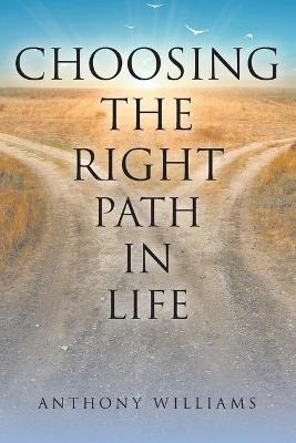 Choosing the Right Path in Life - Anthony Williams