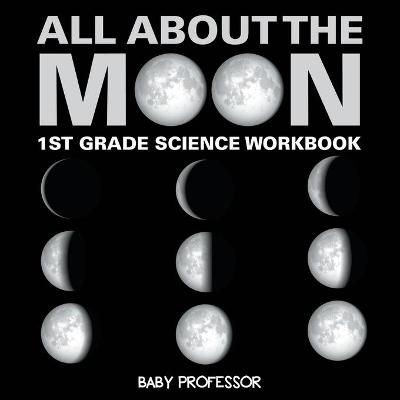 All About The Moon (Phases of the Moon) 1st Grade Science Workbook -  Baby Professor