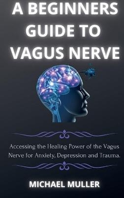 A Beginners Guide to Vagus Nerve - Michael Muller