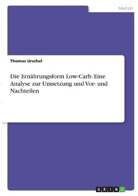 Die Ernährungsform Low-Carb. Eine Analyse zur Umsetzung und Vor- und Nachteilen - Thomas Urschel