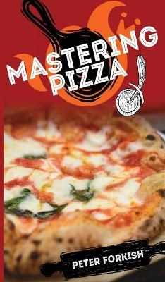 Mastering Pizza - Peter Forkish