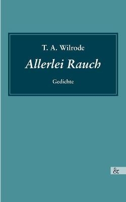 Allerlei Rauch - T. A. Wilrode