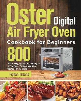 Oster Digital Air Fryer Oven Cookbook for Beginners - Fiphan Tebans