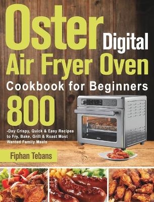 Oster Digital Air Fryer Oven Cookbook for Beginners - Fiphan Tebans