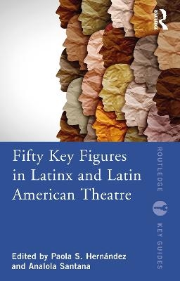 Fifty Key Figures in LatinX and Latin American Theatre - 