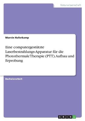 Eine computergestÃ¼tzte Laserbestrahlungs-Apparatur fÃ¼r die Photothermale Therapie (PTT). Aufbau und Erprobung - Marvin Haferkamp