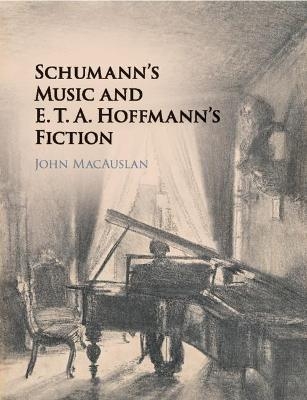 Schumann's Music and E. T. A. Hoffmann's Fiction - John MacAuslan