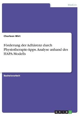 FÃ¶rderung der AdhÃ¤renz durch Physiotherapie-Apps. Analyse anhand des HAPA-Modells - Charleen Wirt