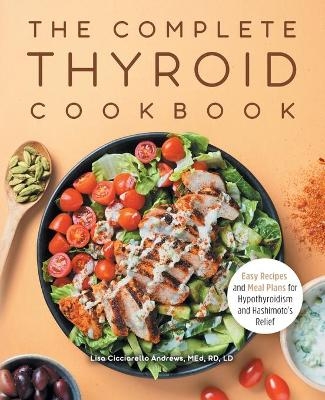 The Complete Thyroid Cookbook - Lisa Cicciarello Andrews MEd LD  RD